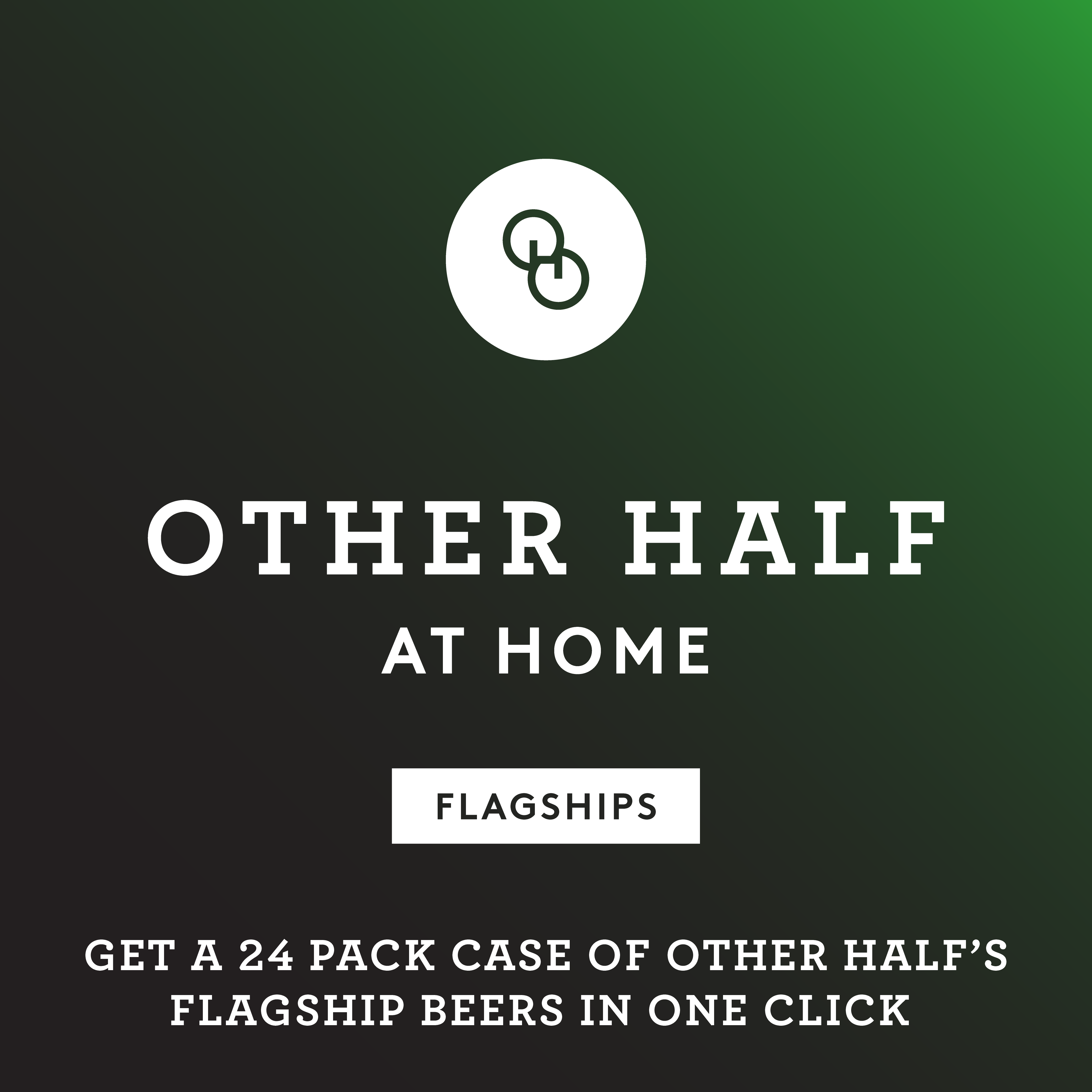 Black and green graphic with text "Other Half at home Flagship"